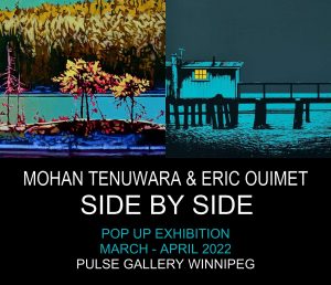 Mohan Tenuwara & Eric Ouimet Side by Side, March – April 2022 Pop Up Exhibition @ Pulse Gallery, Winnipeg, Manitoba
